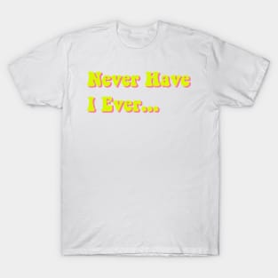 Never Have I Ever Chartreuse Yellow Pink Green Funny Saying Quote Perfect Teen Gift T-Shirt